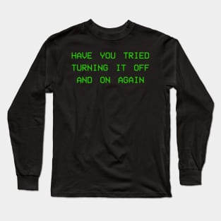 Have you tried turning it off and on again Long Sleeve T-Shirt